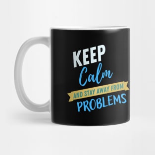 Keep calm and stay away from problems funny saying Mug